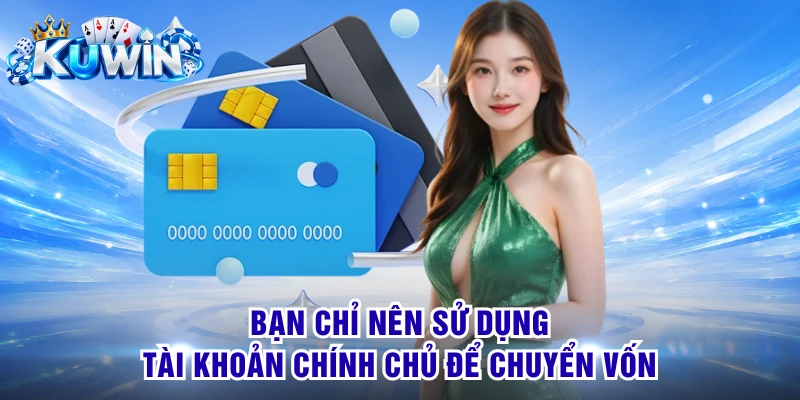 Bạn chỉ nên sử dụng tài khoản chính chủ để chuyển vốn