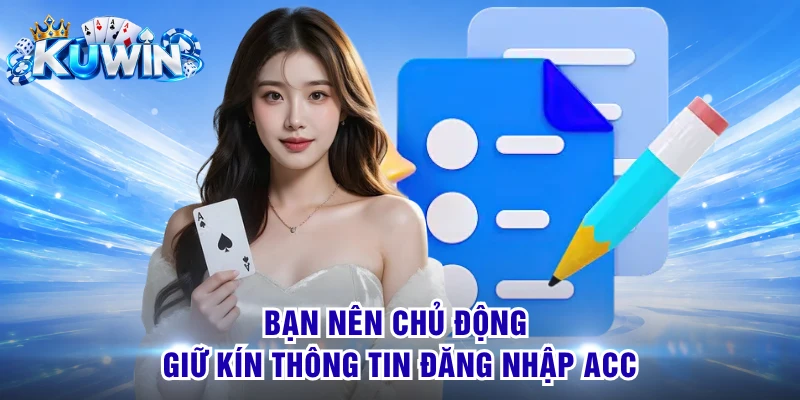 Bạn nên chủ động giữ kín thông tin đăng nhập acc