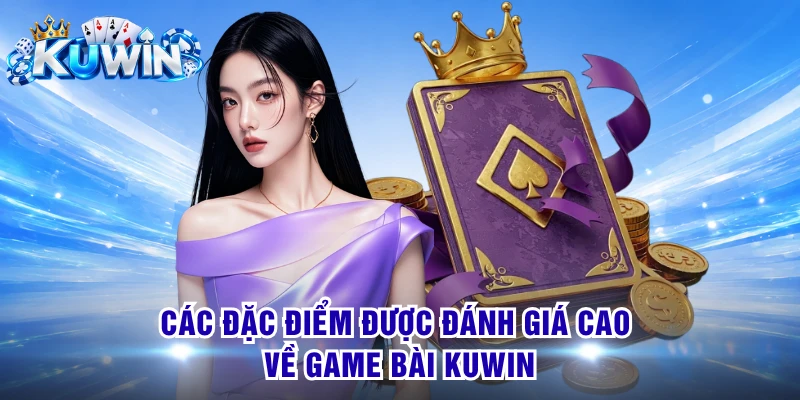 Các đặc điểm được đánh giá cao về game bài KUWIN