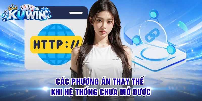 Các phương án thay thế khi hệ thống chưa mở được