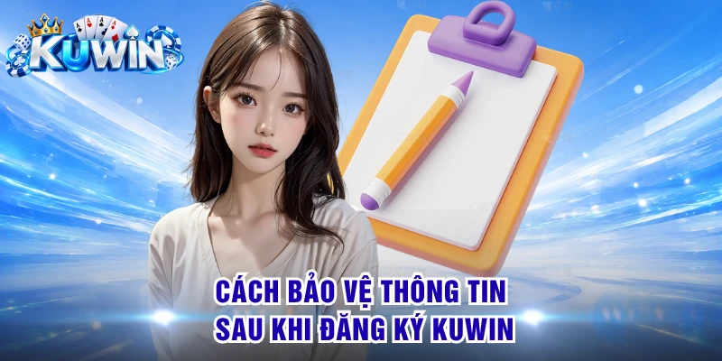 Cách bảo vệ thông tin sau khi đăng ký KUWIN