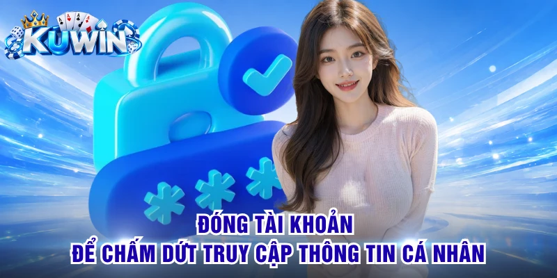 Đóng tài khoản để chấm dứt truy cập thông tin cá nhân