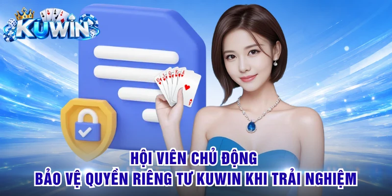 Hội viên chủ động bảo vệ quyền riêng tư KUWIN khi trải nghiệm