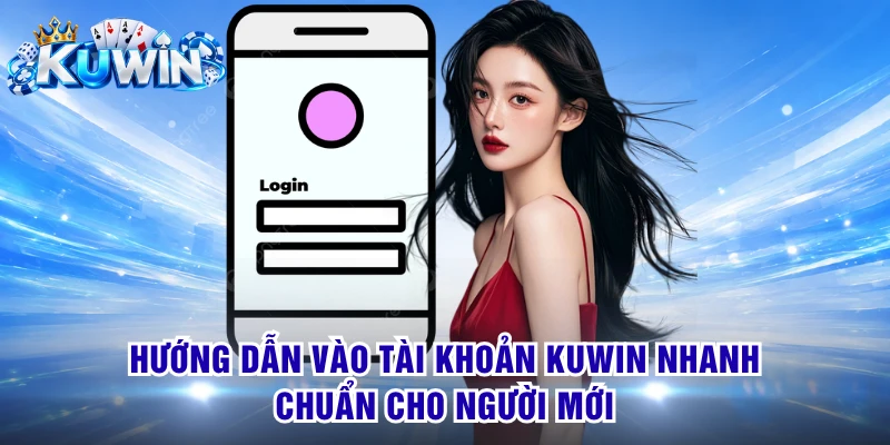 Hướng dẫn vào tài khoản KUWIN nhanh, chuẩn cho người mới