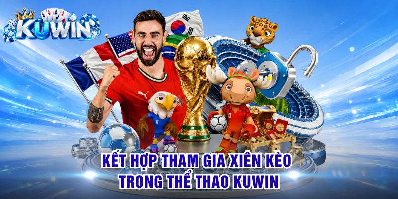 Kết hợp tham gia xiên kèo trong thể thao KUWIN
