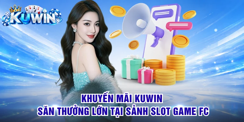 Khuyến mãi KUWIN săn thưởng lớn tại sảnh slot game FC