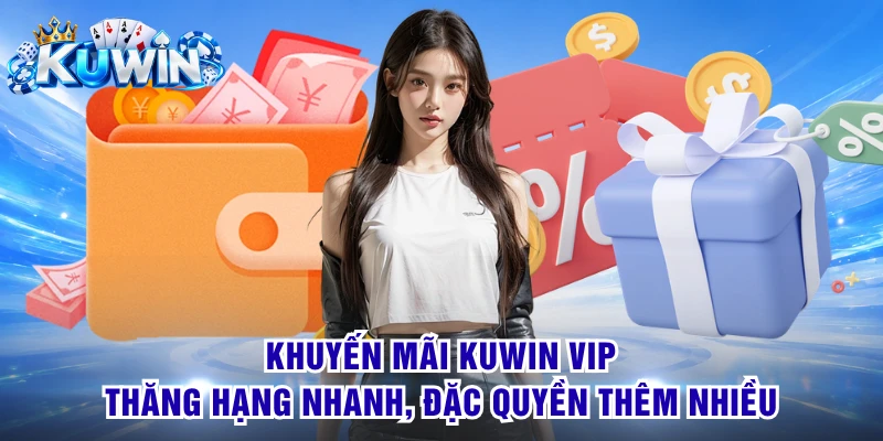 Khuyến mãi KUWIN VIP - Thăng hạng nhanh, đặc quyền thêm nhiều