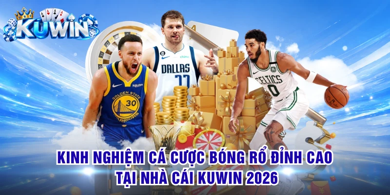 Kinh Nghiệm Cá Cược Bóng Rổ Đỉnh Cao Tại Nhà Cái KUWIN 2026