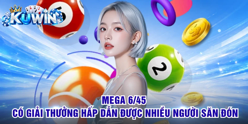 Mega 6/45 có giải thưởng hấp dẫn được nhiều người săn đón