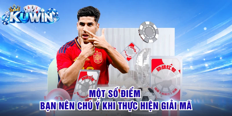 Một số điểm bạn nên chú ý khi thực hiện giải mã
