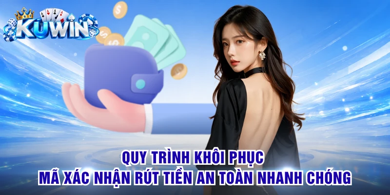 Quy trình khôi phục mã xác nhận rút tiền an toàn nhanh chóng