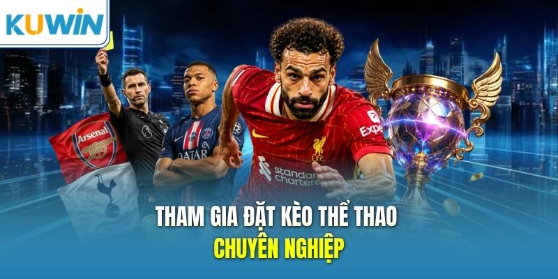 Tham gia đặt kèo thể thao chuyên nghiệp