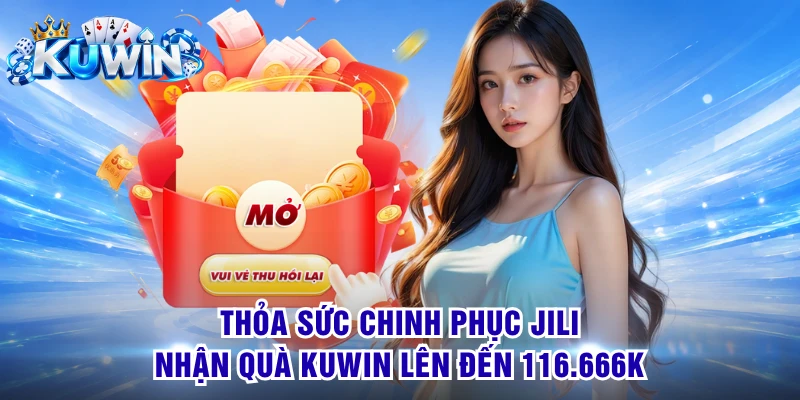 Thỏa sức chinh phục JILI, nhận quà KUWIN lên đến 116.666K